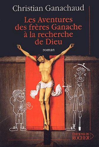 Christian Ganachaud - Les aventures des frères Ganache à la recherche de Dieu.