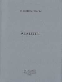 Christian Garcin - A la lettre.