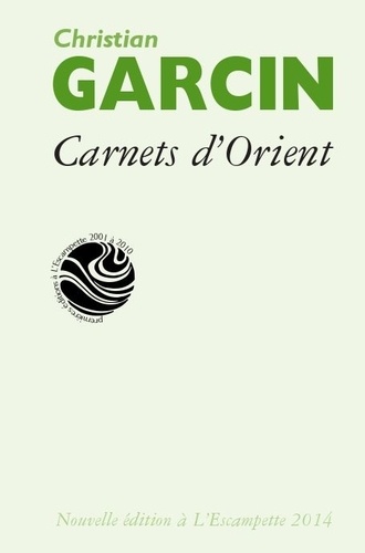 Christian Garcin - Carnets d'Orient - Chine, Inde, Himalaya, Sibérie, Mongolie, Japon.
