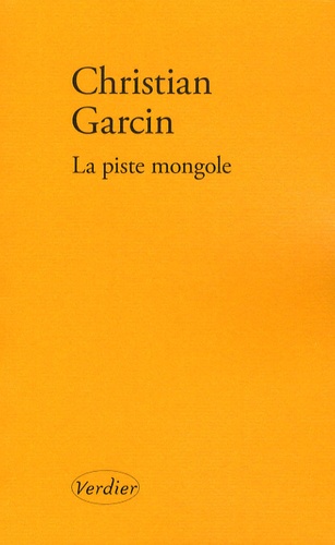 Christian Garcin - La piste mongole.