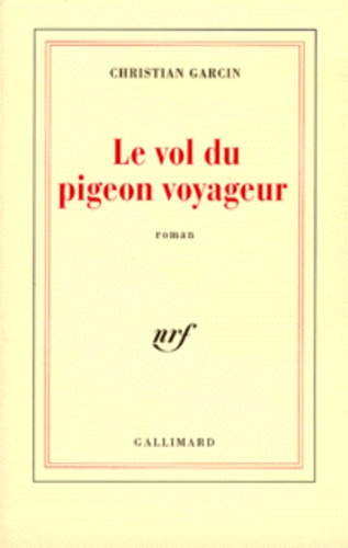 Christian Garcin - Le Vol Du Pigeon Voyageur.