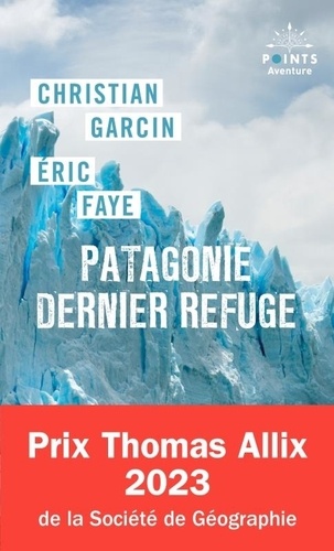 Christian Garcin et Eric Faye - Patagonie dernier refuge.