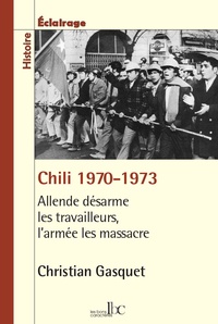 Christian Gasquet - Chili 1970-1973 - Allende désarme les travailleurs, l'armée les massacre.