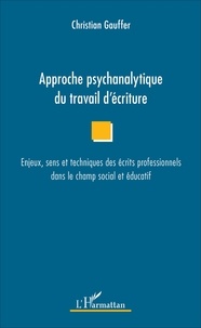 Christian Gauffer - Approche psychanalytique du travail d'écriture - Enjeux, sens et techniques des écrits professionnels dans le champ social et éducatif.