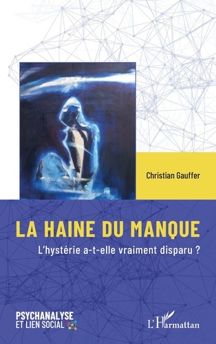 Christian Gauffer - La haine du manque - L’hystérie a-t-elle vraiment disparu ?.