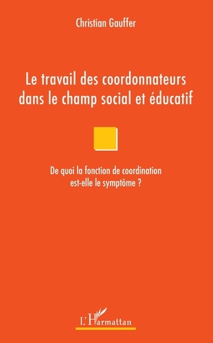 Le travail des coordonnateurs dans le champ social et éducatif. De quoi la fonction de coordination est-elle le symptôme ?