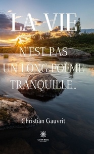 Christian Gauvrit - La vie n’est pas un long poème tranquille….