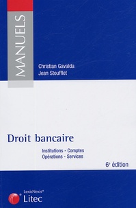 Christian Gavalda et Jean Stoufflet - Droit bancaire - Institutions, Comptes, Opérations, Services.