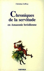 Christian Geffray - Chroniques de la servitude en Amazonie brésilienne - Essai sur l'exploitation paternaliste.