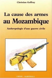 Christian Geffray - La cause des armes au Mozambique.