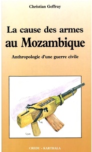 Christian Geffray - La cause des armes au Mozambique.