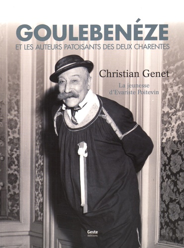 Christian Genet - Goulebenéze et les auteurs patoisants des deux Charentes - Tome 1, La jeunesse d'Evariste Poitevin.