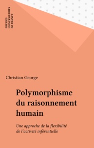 Christian George - Polymorphisme du raisonnement humain - Une approche de la flexibilité de l'activité inférentielle.