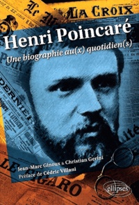 Christian Gérini et Jean-Marc Ginoux - Henri Poincaré : une biographie au(x) quotidiens(s).