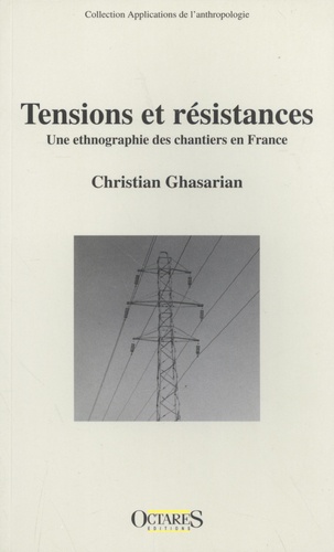 Christian Ghasarian - Tensions et résistances - Une ethnographie des chantiers en France.