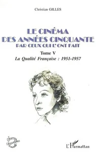 Le cinéma des années cinquante par ceux qui l'ont fait. Tome 5, La qualité française : 1951-1957
