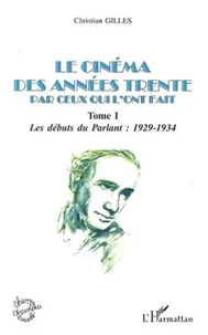 Le cinéma des années trente par ceux qui l'ont fait. Tome 1, Les débuts du Parlant : 1929-1934