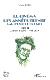Le Cinema Des Annees Trente Par Ceux Qui L'Ont Fait. Tome 2, L'Avant-Guerre : 1935-1939