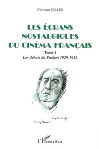 Les écrans nostalgiques du cinéma français. Tome 1, Les débuts du Parlant 1929-1932