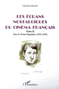 Les écrans nostalgiques du cinéma français. Tome 2, Vers le Front Populaire 1933-1936