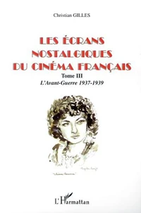 Les écrans nostalgiques du cinéma français. Tome 3, L'Avant-Guerre 1937-1939