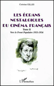 Les Ecrans Nostalgiques Du Cinema Francais. Tome 2, Vers Le Front Populaire 1933-1936