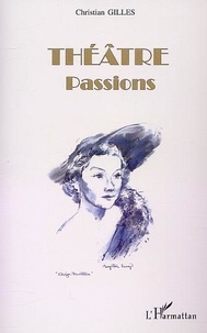 Christian Gilles - Theatre. Passions.