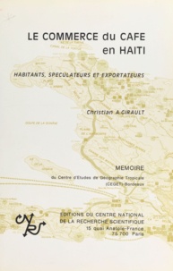 Christian Girault - Le commerce du café en Haïti : habitants, spéculateurs et exportateurs.