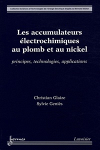 Christian Glaize et Sylvie Geniès - Les accumulateurs électroniques au plomb et au nickel - Principes, technologies et applications.