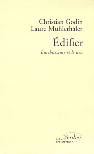 Christian Godin et Laure Mühlethaler - Edifier - L'architecture et le lieu.