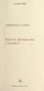 Christian Godin - Faut-il réhabiliter l'utopie ?.