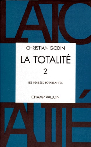 Christian Godin - LA TOTALITE. - Volume 2, Les pensées totalisantes.