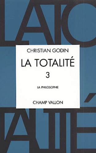Christian Godin - La totalité. - Volume 3, La philosophie.