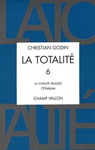 Christian Godin - La Totalité - Volume 6, La totalité réalisée : l'histoire.