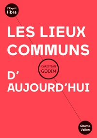 Christian Godin - Les lieux communs d'aujourd'hui.