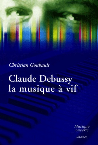 Christian Goubault - Claude Debussy, La Musique A Vif.