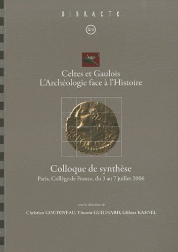 Celtes et Gaulois, lArchéologie face à lHistoire. Colloque de synthèse, Paris, Collège de France, du 3 au 7 juillet 2006
