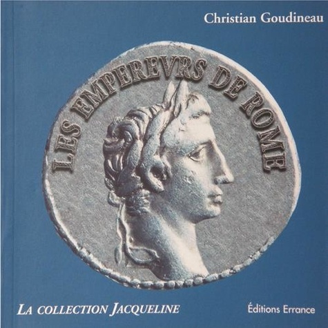 Christian Goudineau - Les empereurs de Rome d'Auguste à la Tétrarchie - Trois siècles de portraits.