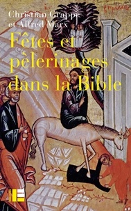 Christian Grappe et Alfred Marx - Fêtes et pèlerinages dans la Bible.