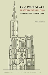 Christian Grappe - La cathédrale de Strasbourg en sa ville - Le spirituel & le temporel.