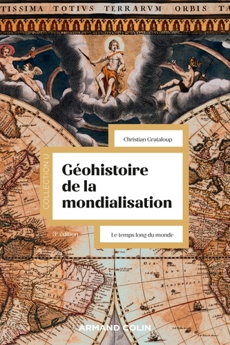 Géohistoire de la mondialisation - 3e éd.. Le temps long du monde