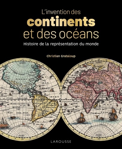 L'invention des continents et des océans. Histoire de la représentation du monde