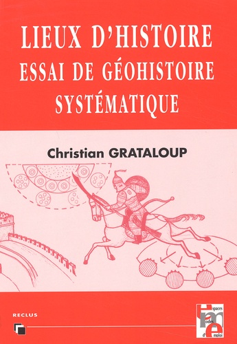 Christian Grataloup - Lieux d'histoire. - Essai de géohistoire systématique.