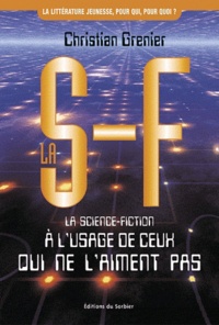 Christian Grenier - La S-F. La Science-Fiction A L'Usage De Ceux Qui Ne L'Aiment Pas.