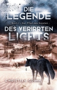 Christian Grimm - Die Legende des verirrten Lichts - Buch I - Der Pfad des Kojoten.