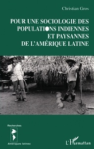 Christian Gros - Pour une sociologie des populations indiennes et paysannes de l'Amérique latine.