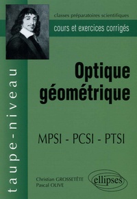 Christian Grossetête et Pascal Olive - Optique géométrique MPSI-PCSI - Cours et exercices corrigés.