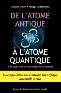 Christian Gruber et Philippe-André Martin - De l'atome antique à l'atome quantique - A la recherche des mystères de la matière.