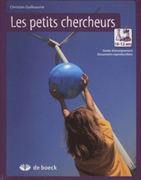Christian Guilleaume - Les petits chercheurs 10-12 ans - Guide d'enseignement avec documents reproductibles.