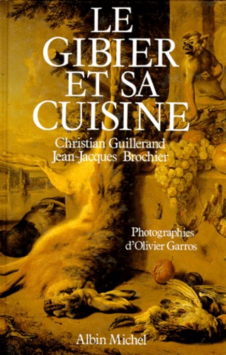 Christian Guillerand et Jean-Jacques Brochier - Le Gibier et sa cuisine.